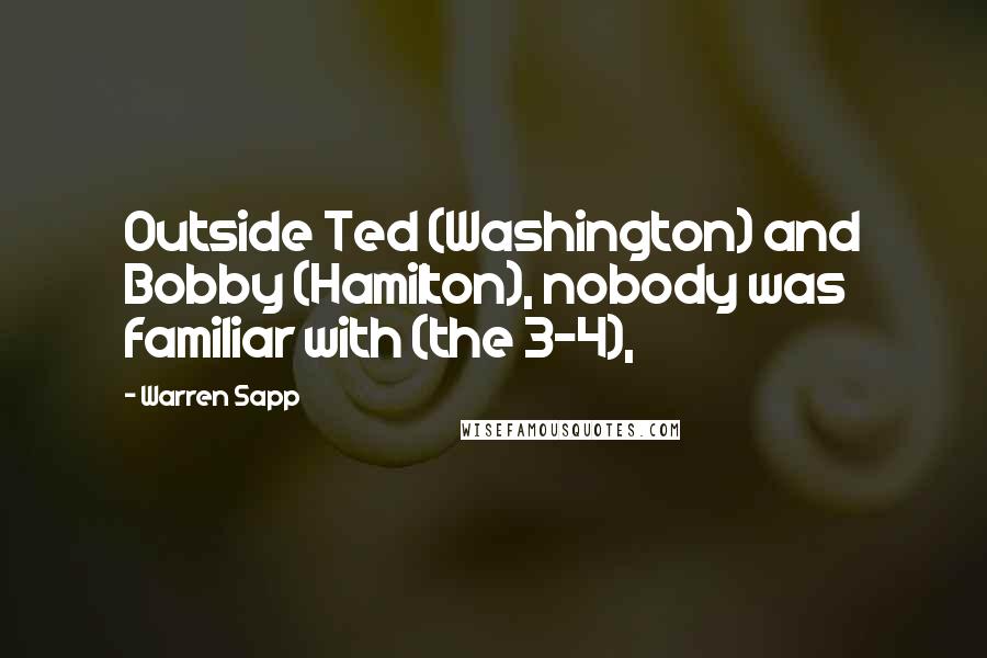 Warren Sapp Quotes: Outside Ted (Washington) and Bobby (Hamilton), nobody was familiar with (the 3-4),