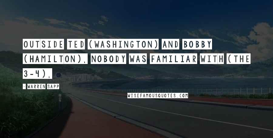 Warren Sapp Quotes: Outside Ted (Washington) and Bobby (Hamilton), nobody was familiar with (the 3-4),