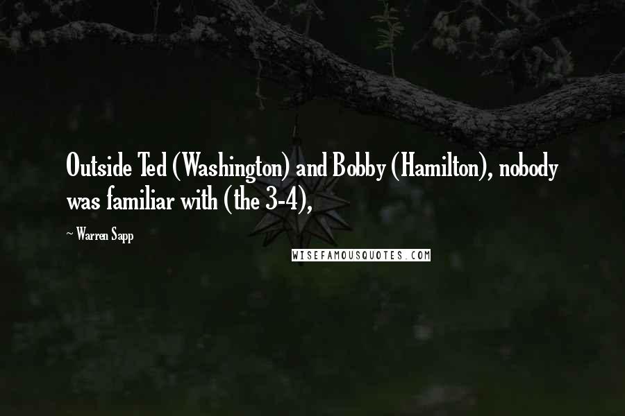 Warren Sapp Quotes: Outside Ted (Washington) and Bobby (Hamilton), nobody was familiar with (the 3-4),