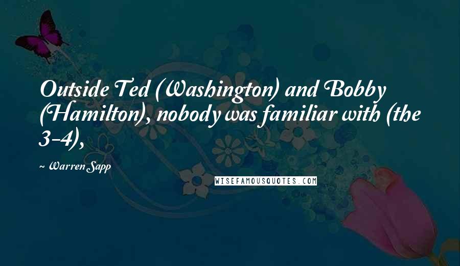 Warren Sapp Quotes: Outside Ted (Washington) and Bobby (Hamilton), nobody was familiar with (the 3-4),