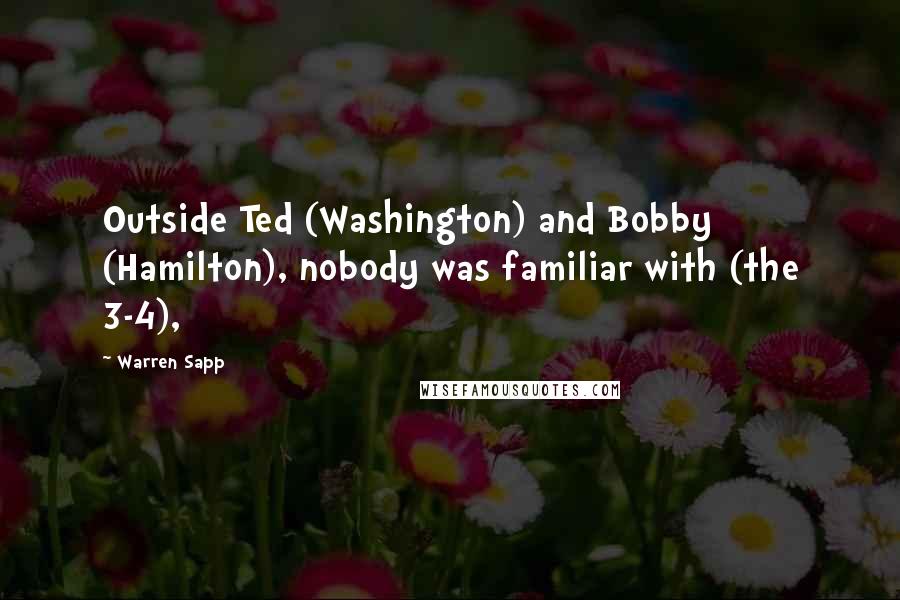 Warren Sapp Quotes: Outside Ted (Washington) and Bobby (Hamilton), nobody was familiar with (the 3-4),