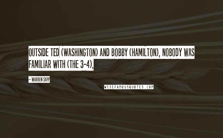 Warren Sapp Quotes: Outside Ted (Washington) and Bobby (Hamilton), nobody was familiar with (the 3-4),