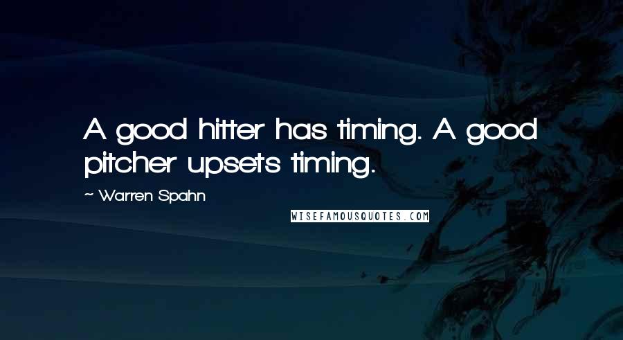 Warren Spahn Quotes: A good hitter has timing. A good pitcher upsets timing.