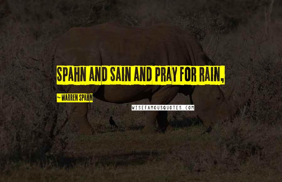 Warren Spahn Quotes: Spahn and Sain and pray for rain,