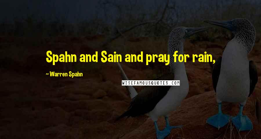 Warren Spahn Quotes: Spahn and Sain and pray for rain,