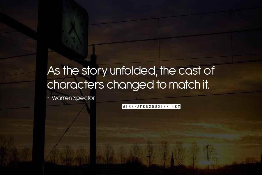 Warren Spector Quotes: As the story unfolded, the cast of characters changed to match it.