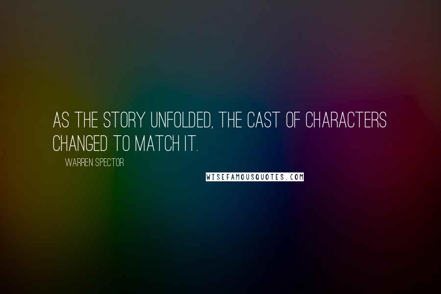 Warren Spector Quotes: As the story unfolded, the cast of characters changed to match it.