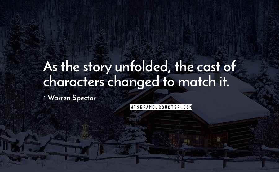 Warren Spector Quotes: As the story unfolded, the cast of characters changed to match it.