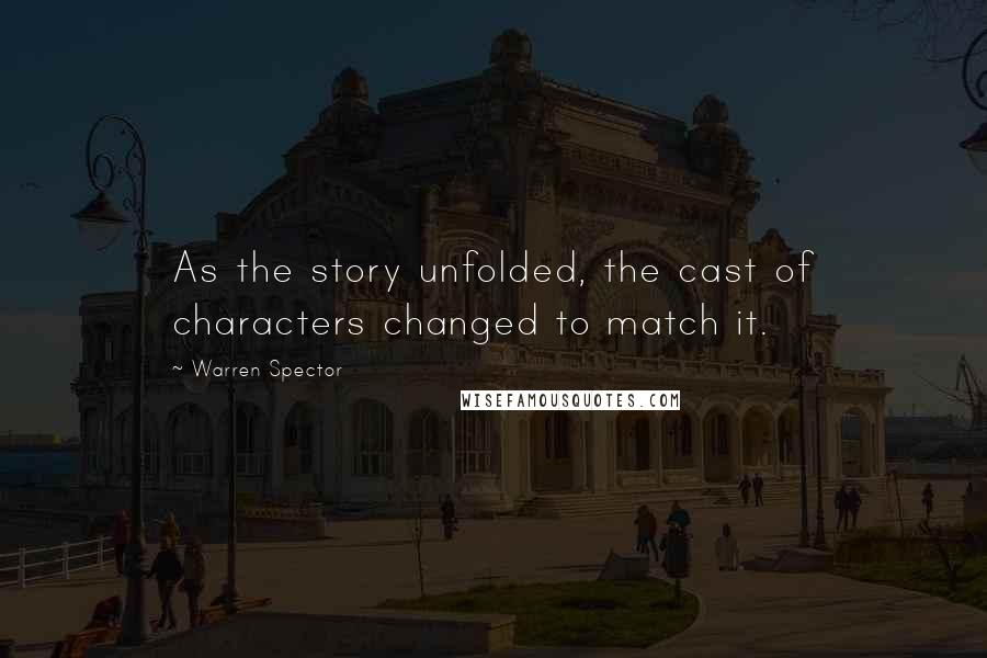 Warren Spector Quotes: As the story unfolded, the cast of characters changed to match it.