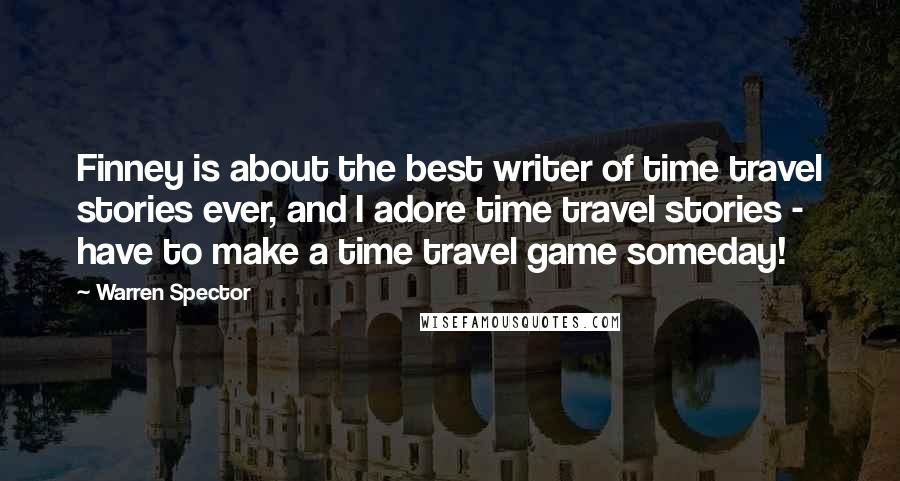 Warren Spector Quotes: Finney is about the best writer of time travel stories ever, and I adore time travel stories - have to make a time travel game someday!