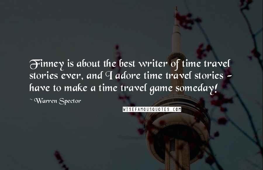 Warren Spector Quotes: Finney is about the best writer of time travel stories ever, and I adore time travel stories - have to make a time travel game someday!