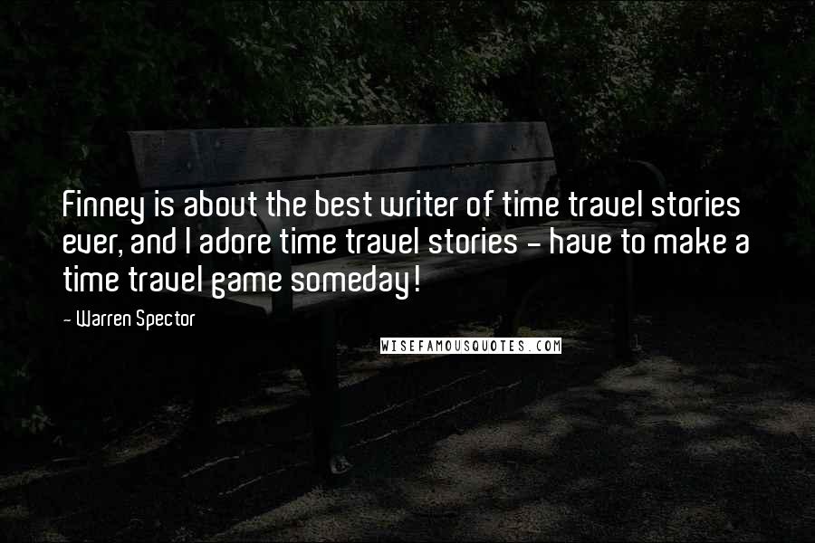 Warren Spector Quotes: Finney is about the best writer of time travel stories ever, and I adore time travel stories - have to make a time travel game someday!