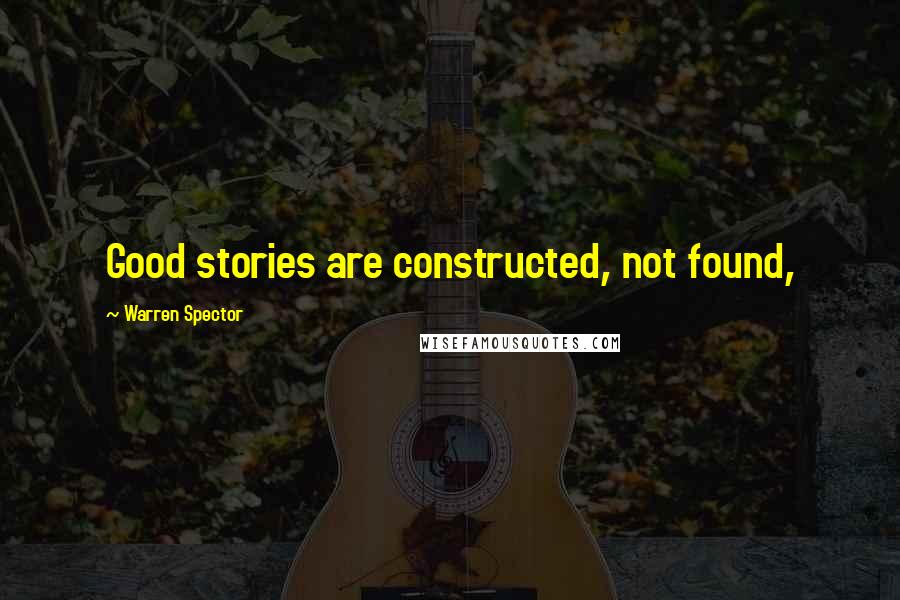 Warren Spector Quotes: Good stories are constructed, not found,