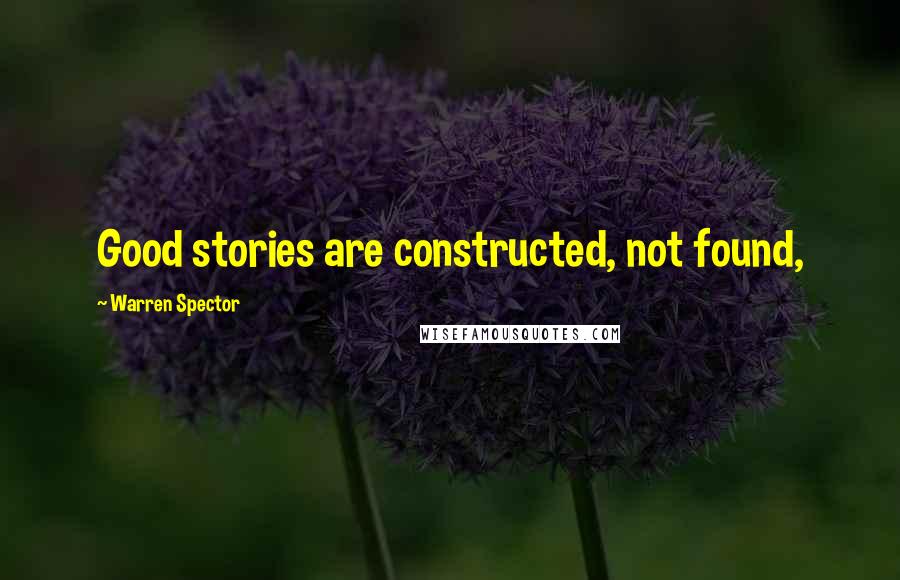 Warren Spector Quotes: Good stories are constructed, not found,