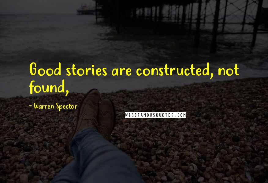 Warren Spector Quotes: Good stories are constructed, not found,