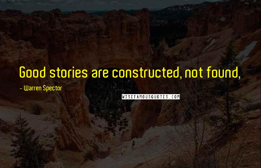 Warren Spector Quotes: Good stories are constructed, not found,