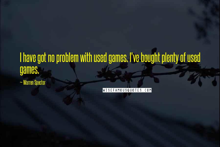 Warren Spector Quotes: I have got no problem with used games. I've bought plenty of used games.