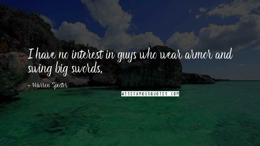 Warren Spector Quotes: I have no interest in guys who wear armor and swing big swords.
