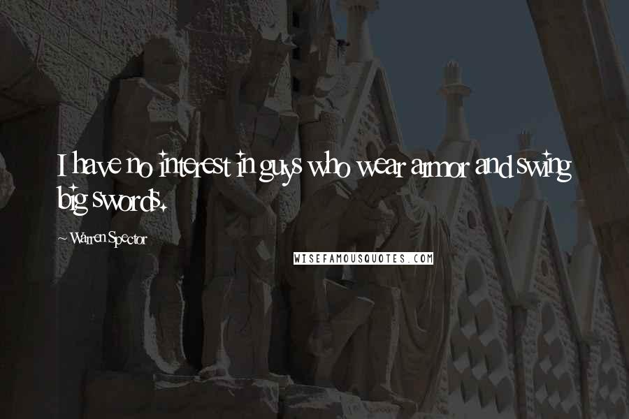Warren Spector Quotes: I have no interest in guys who wear armor and swing big swords.