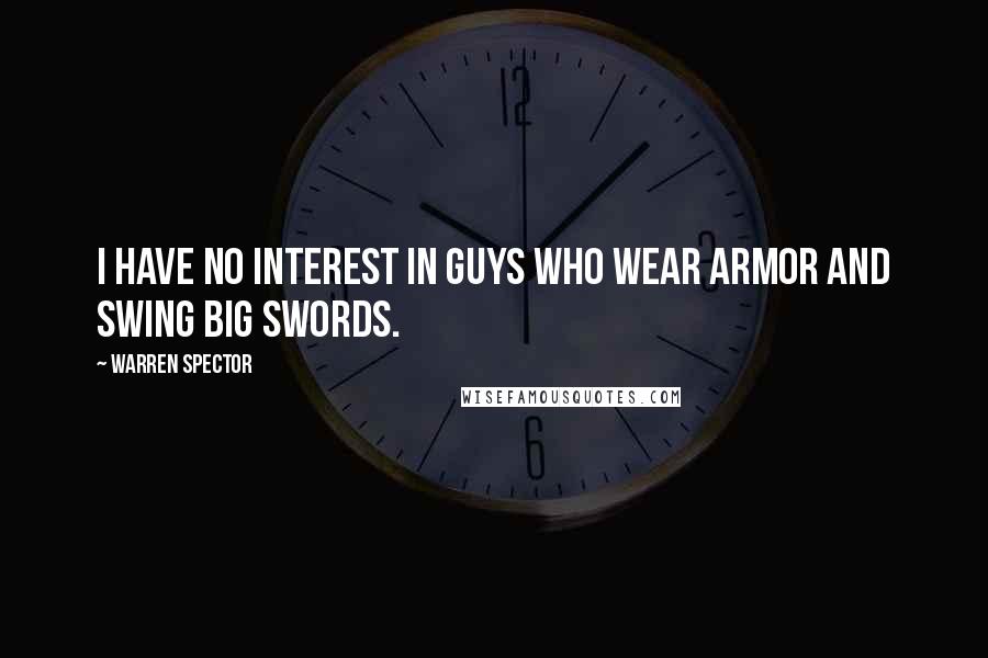 Warren Spector Quotes: I have no interest in guys who wear armor and swing big swords.