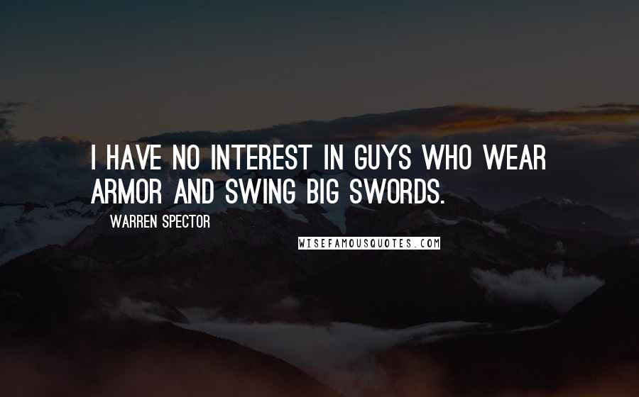 Warren Spector Quotes: I have no interest in guys who wear armor and swing big swords.