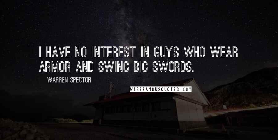 Warren Spector Quotes: I have no interest in guys who wear armor and swing big swords.