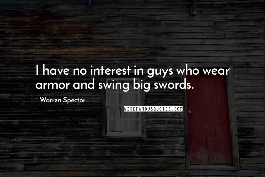 Warren Spector Quotes: I have no interest in guys who wear armor and swing big swords.