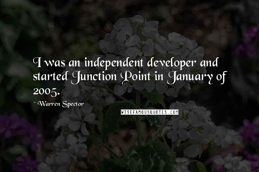 Warren Spector Quotes: I was an independent developer and started Junction Point in January of 2005.