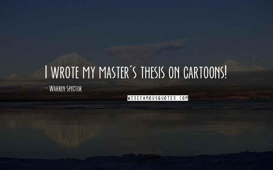 Warren Spector Quotes: I wrote my master's thesis on cartoons!