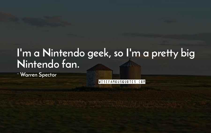 Warren Spector Quotes: I'm a Nintendo geek, so I'm a pretty big Nintendo fan.