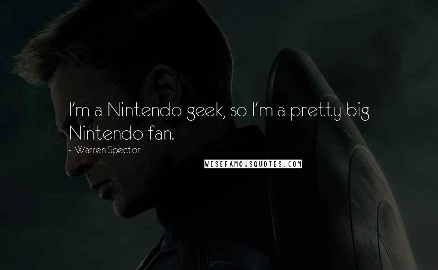 Warren Spector Quotes: I'm a Nintendo geek, so I'm a pretty big Nintendo fan.