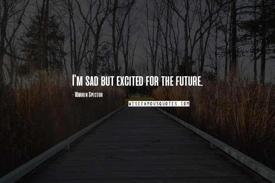 Warren Spector Quotes: I'm sad but excited for the future.