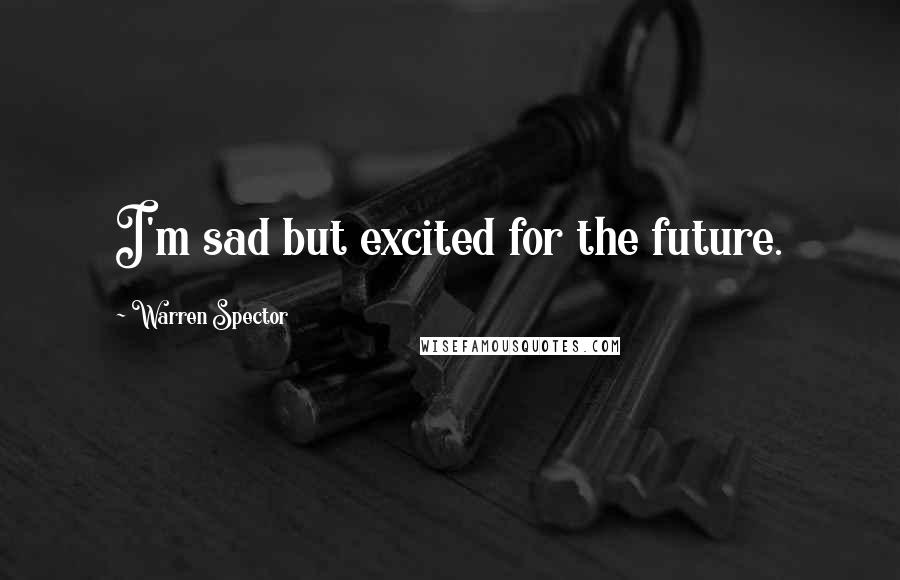 Warren Spector Quotes: I'm sad but excited for the future.