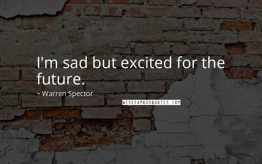 Warren Spector Quotes: I'm sad but excited for the future.