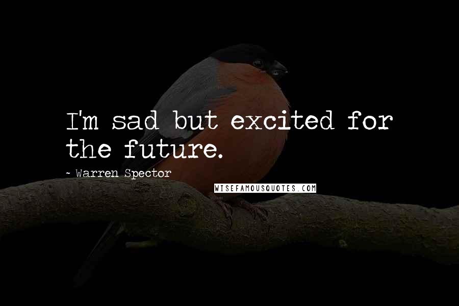 Warren Spector Quotes: I'm sad but excited for the future.