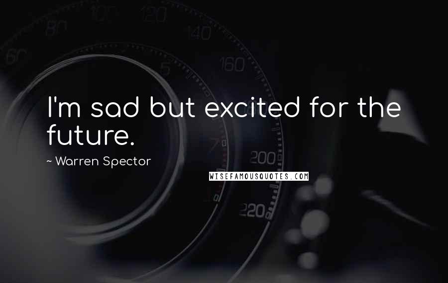 Warren Spector Quotes: I'm sad but excited for the future.