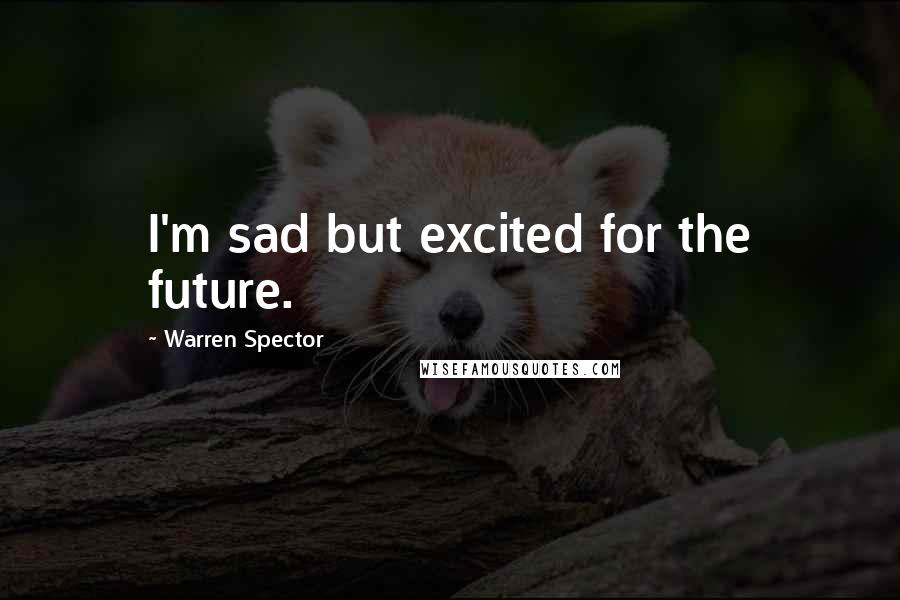 Warren Spector Quotes: I'm sad but excited for the future.