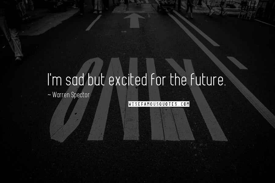 Warren Spector Quotes: I'm sad but excited for the future.