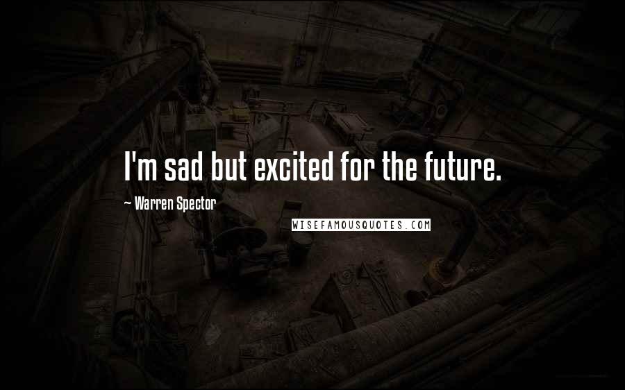 Warren Spector Quotes: I'm sad but excited for the future.