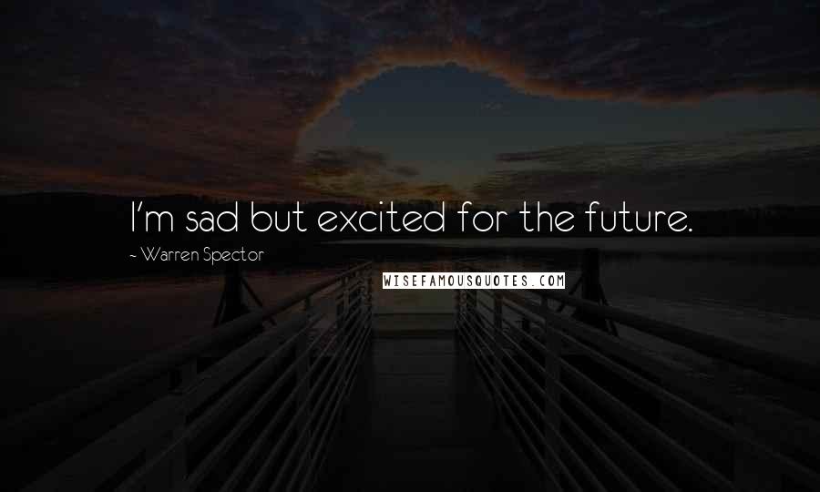 Warren Spector Quotes: I'm sad but excited for the future.