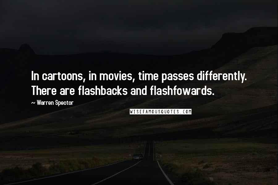 Warren Spector Quotes: In cartoons, in movies, time passes differently. There are flashbacks and flashfowards.