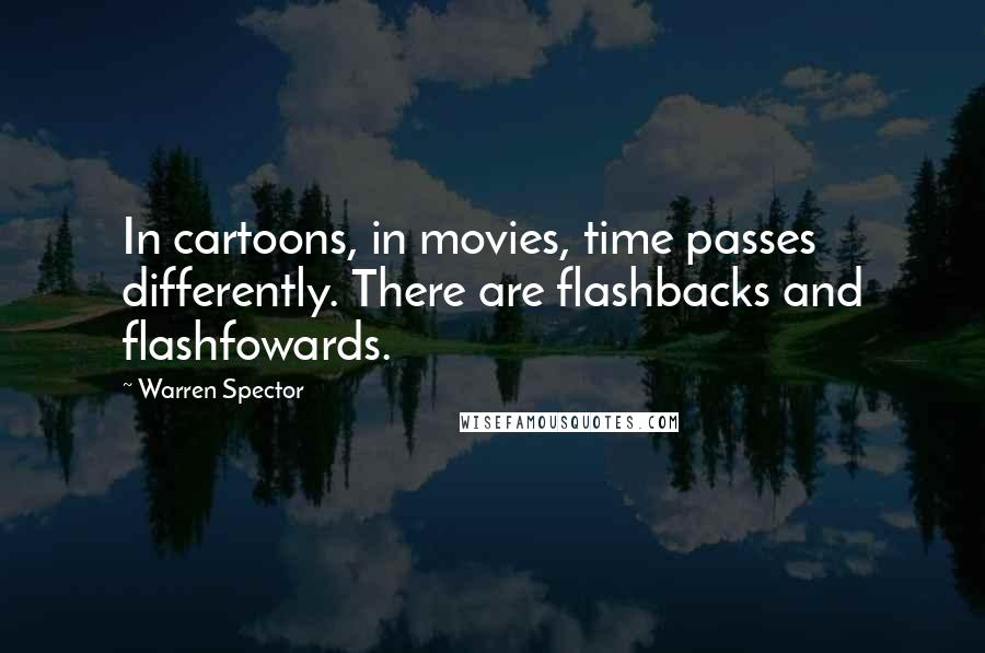 Warren Spector Quotes: In cartoons, in movies, time passes differently. There are flashbacks and flashfowards.