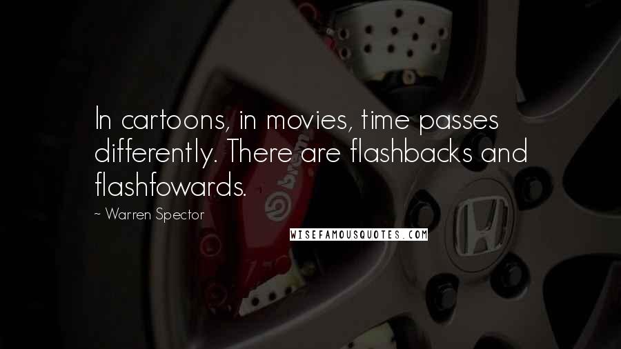 Warren Spector Quotes: In cartoons, in movies, time passes differently. There are flashbacks and flashfowards.