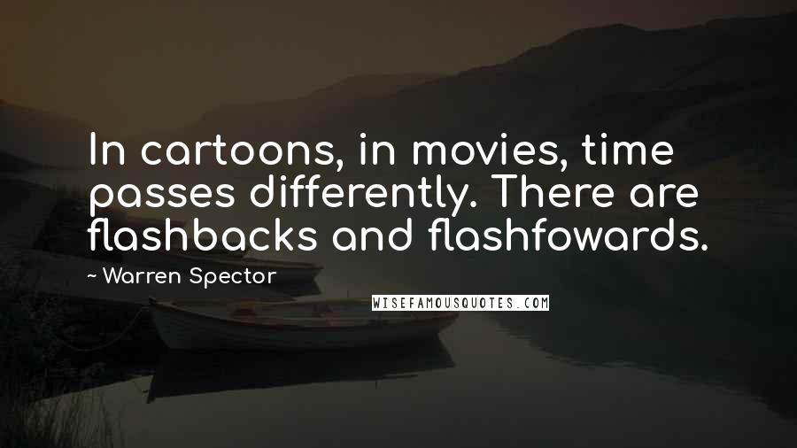 Warren Spector Quotes: In cartoons, in movies, time passes differently. There are flashbacks and flashfowards.