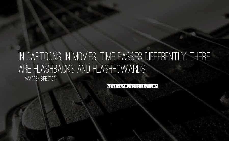 Warren Spector Quotes: In cartoons, in movies, time passes differently. There are flashbacks and flashfowards.