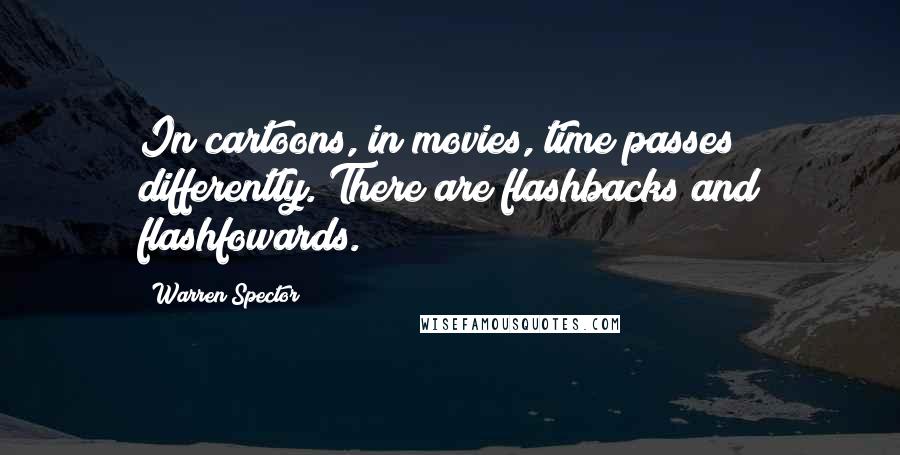 Warren Spector Quotes: In cartoons, in movies, time passes differently. There are flashbacks and flashfowards.