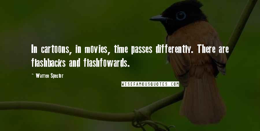 Warren Spector Quotes: In cartoons, in movies, time passes differently. There are flashbacks and flashfowards.