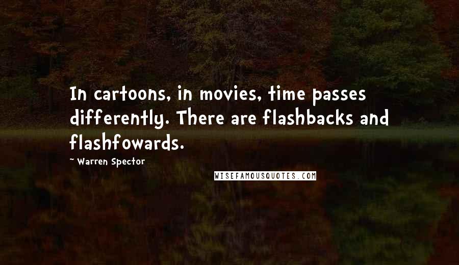 Warren Spector Quotes: In cartoons, in movies, time passes differently. There are flashbacks and flashfowards.