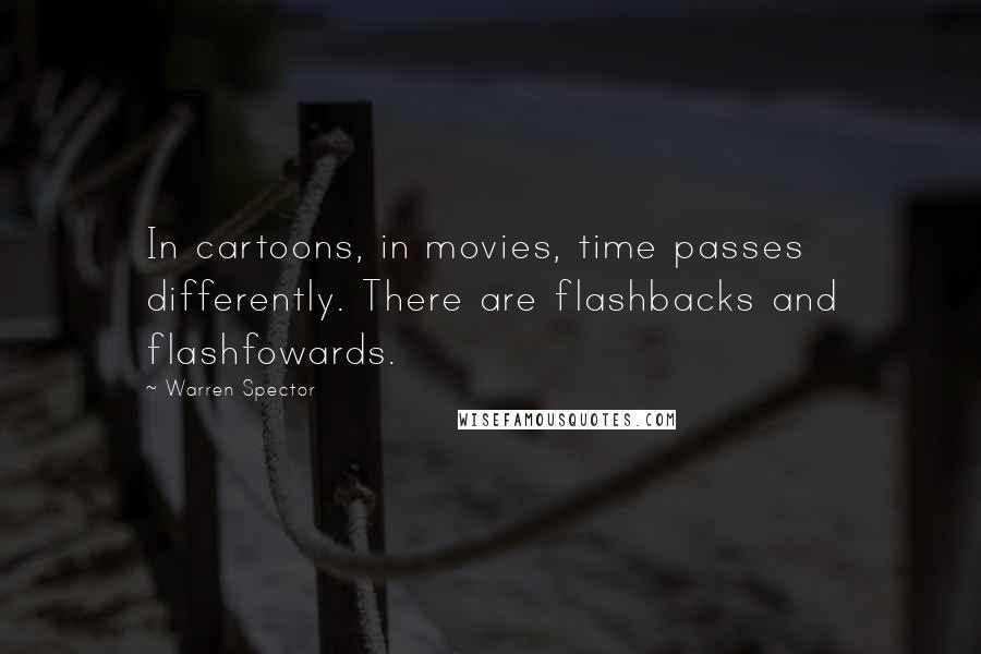 Warren Spector Quotes: In cartoons, in movies, time passes differently. There are flashbacks and flashfowards.