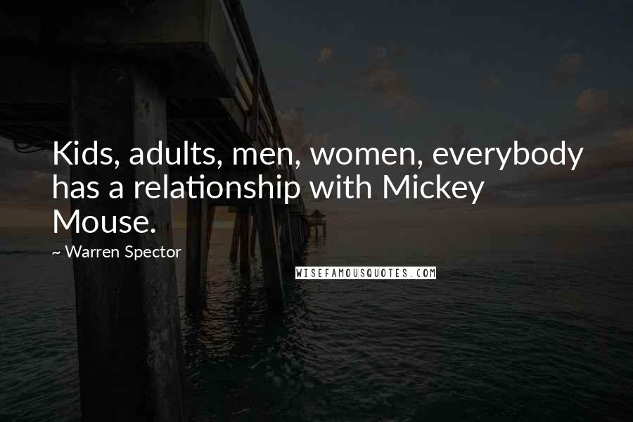 Warren Spector Quotes: Kids, adults, men, women, everybody has a relationship with Mickey Mouse.